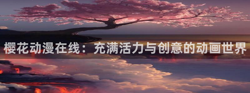 omofun官网下载入口最新：樱花动漫在线：充满活力与创意的动画世界