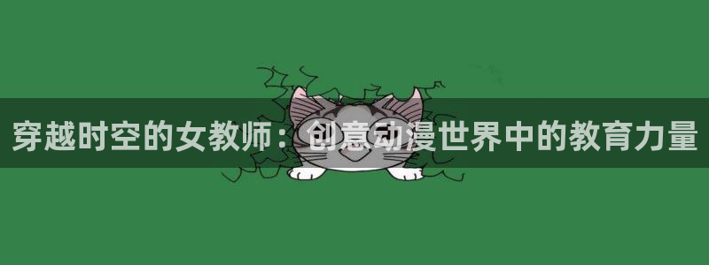 动漫共和国omofun：穿越时空的女教师：创意动漫世界中的教育力量